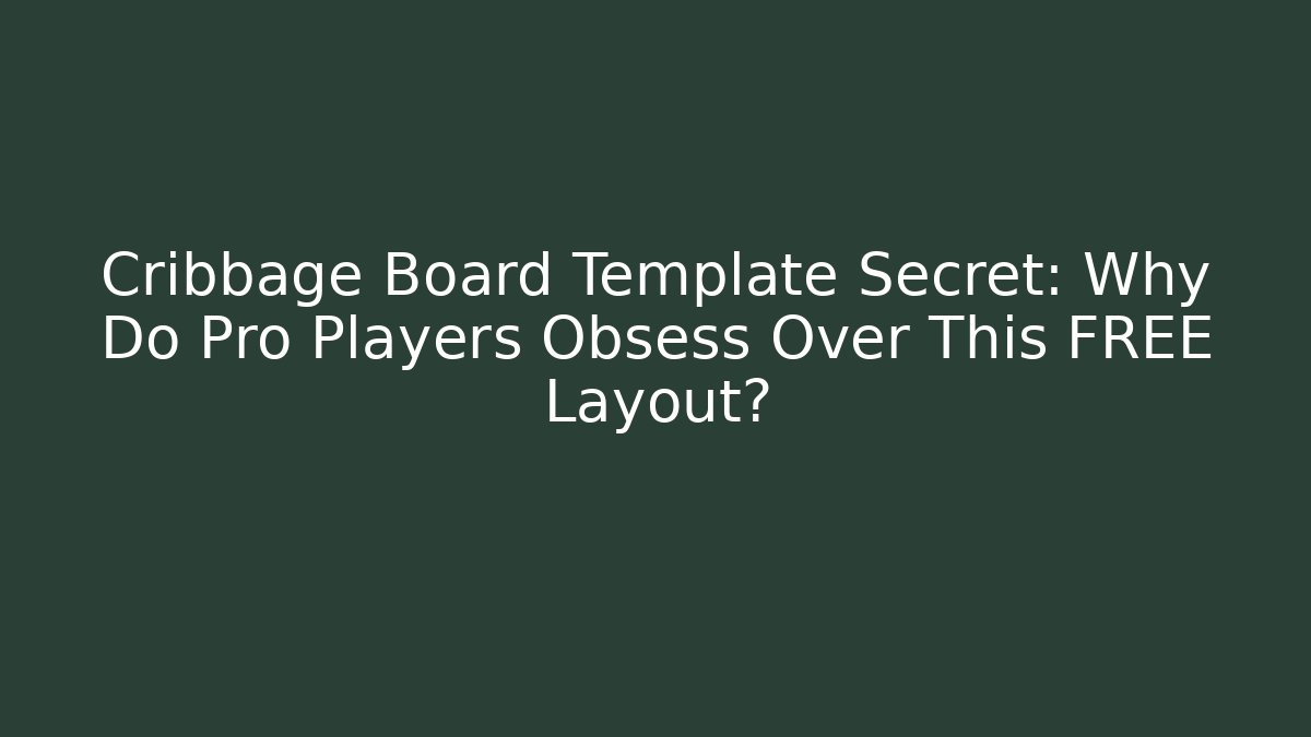 Cribbage Board Template Secret: Why Do Pro Players Obsess Over This FREE Layout?