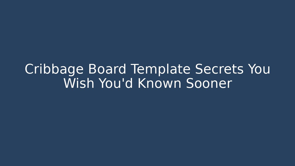 Cribbage Board Template Secrets You Wish You'd Known Sooner