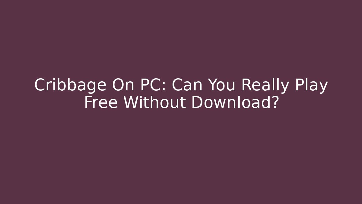 Cribbage On PC: Can You Really Play Free Without Download?