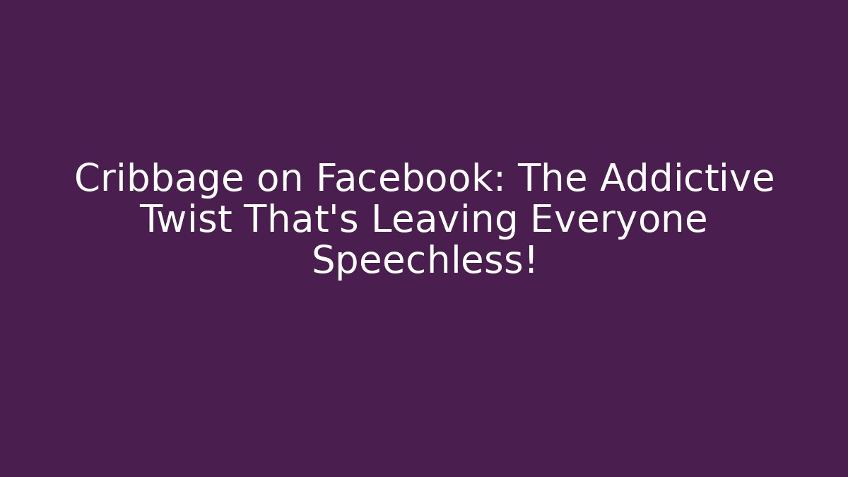Cribbage on Facebook: The Addictive Twist That's Leaving Everyone Speechless!