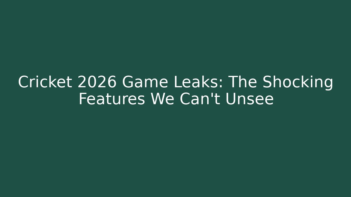 Cricket 2026 Game Leaks: The Shocking Features We Can't Unsee