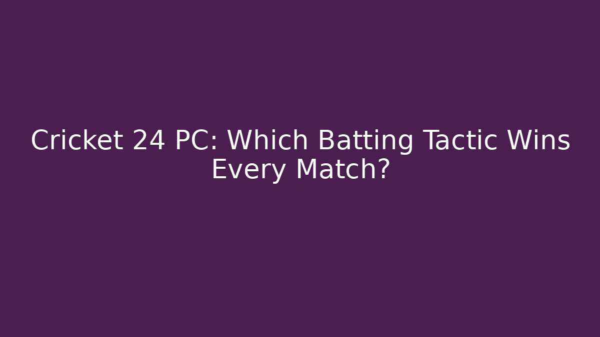 Cricket 24 PC: Which Batting Tactic Wins Every Match?