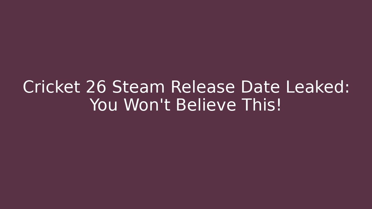 Cricket 26 Steam Release Date Leaked: You Won’t Believe This!