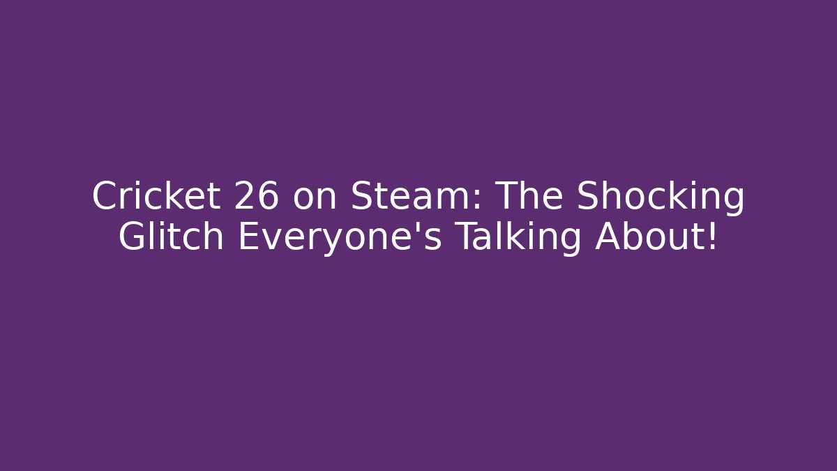 Cricket 26 on Steam: The Shocking Glitch Everyone’s Talking About! - Critter Realm