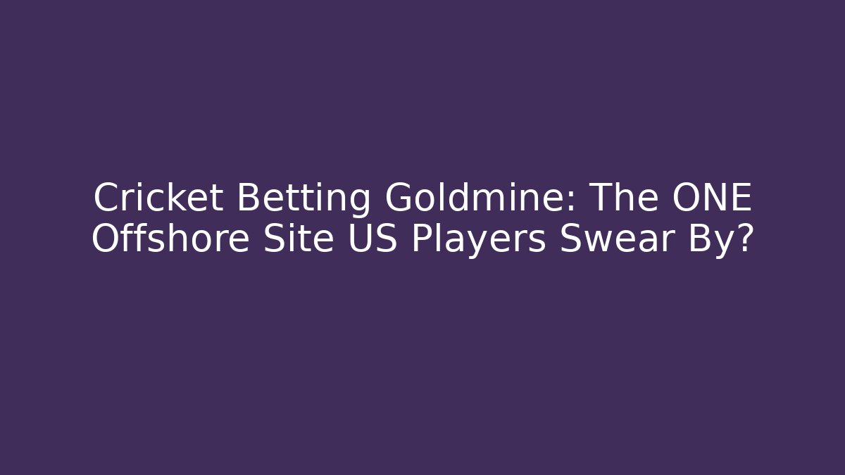Cricket Betting Goldmine: The ONE Offshore Site US Players Swear By?