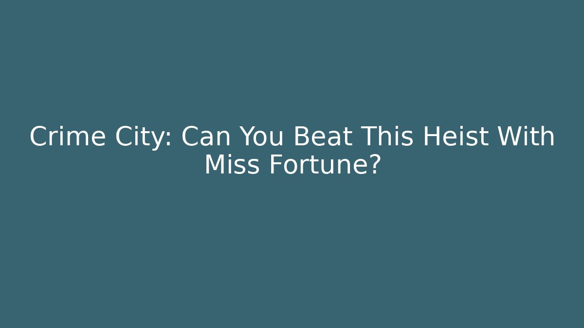Crime City: Can You Beat This Heist With Miss Fortune?