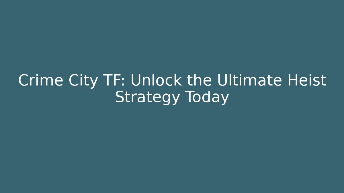 Crime City TF: Unlock the Ultimate Heist Strategy Today - Critter Realm