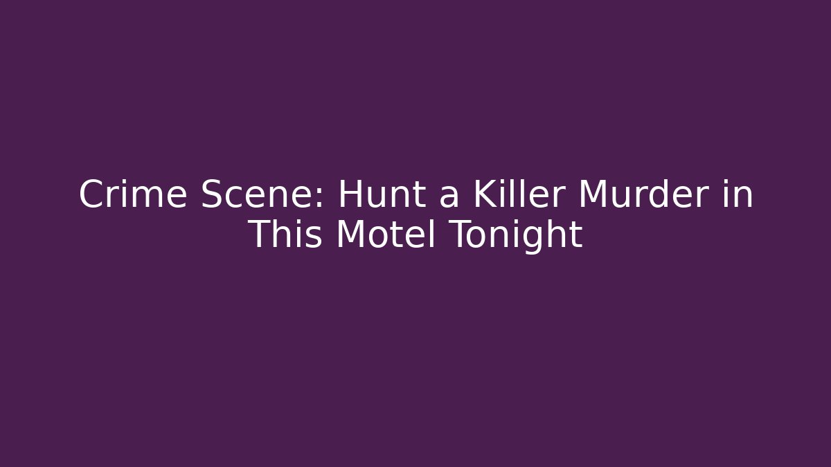Crime Scene: Hunt a Killer Murder in This Motel Tonight