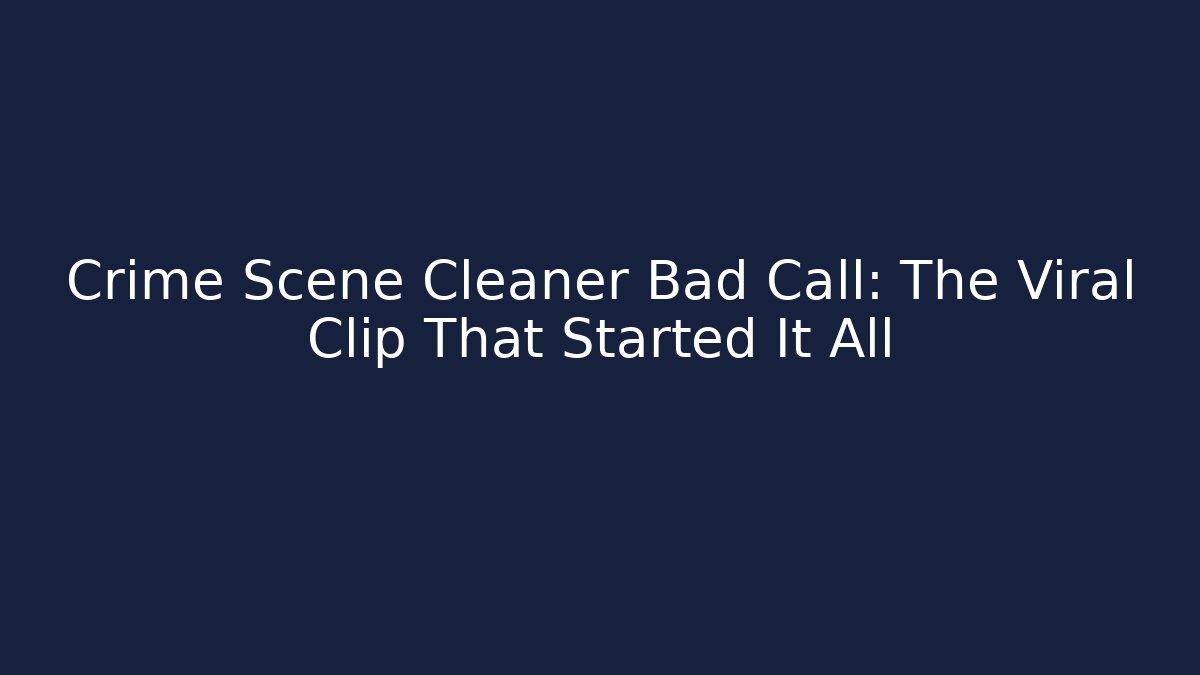 Crime Scene Cleaner Bad Call: The Viral Clip That Started It All