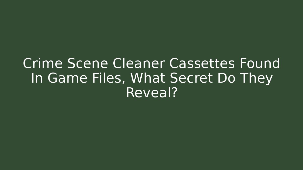 Crime Scene Cleaner Cassettes Found In Game Files, What Secret Do They Reveal?