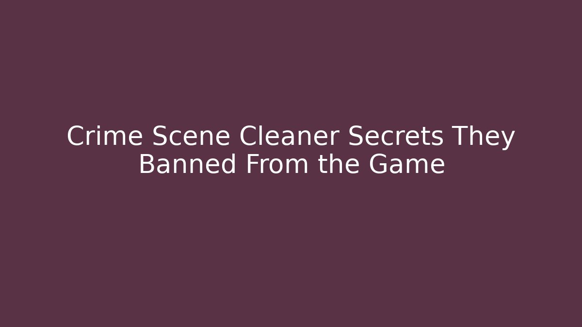 Crime Scene Cleaner Secrets They Banned From the Game