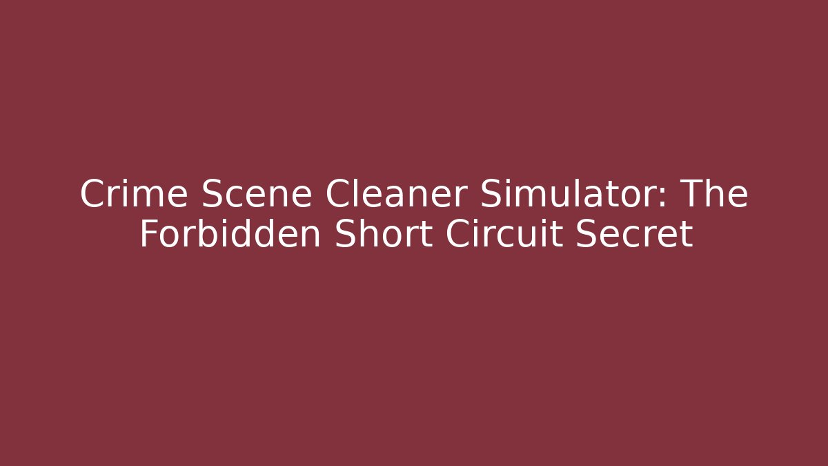 Crime Scene Cleaner Simulator: The Forbidden Short Circuit Secret