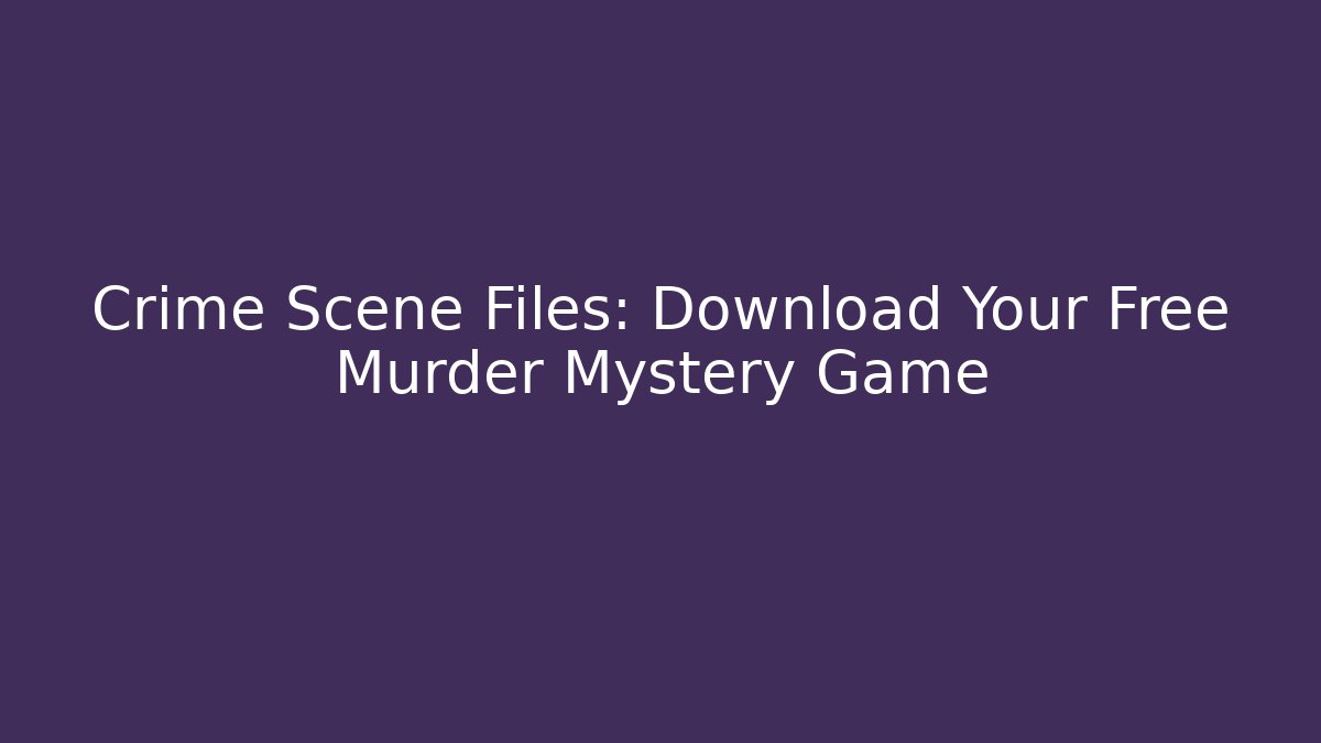 Crime Scene Files: Download Your Free Murder Mystery Game