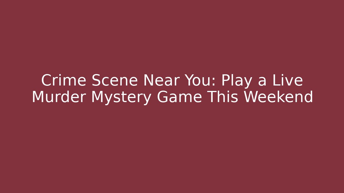 Crime Scene Near You: Play a Live Murder Mystery Game This Weekend