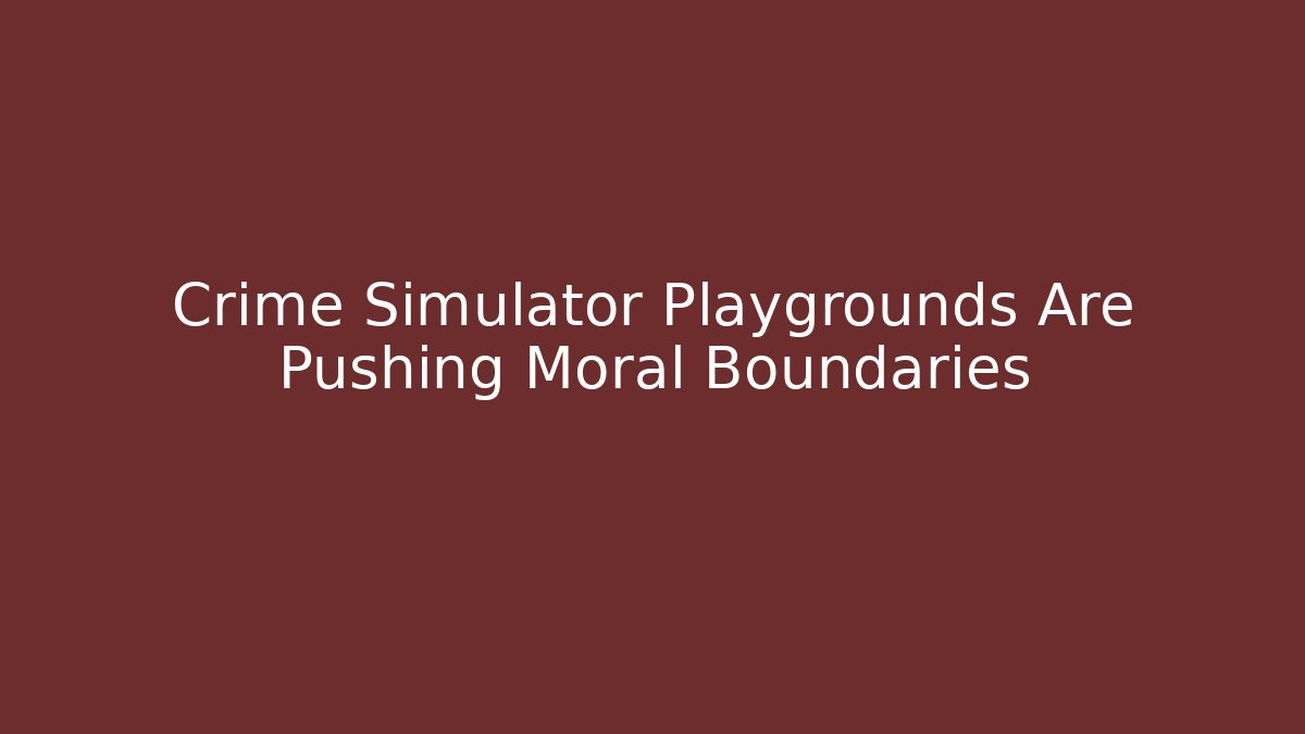 Crime Simulator Playgrounds Are Pushing Moral Boundaries