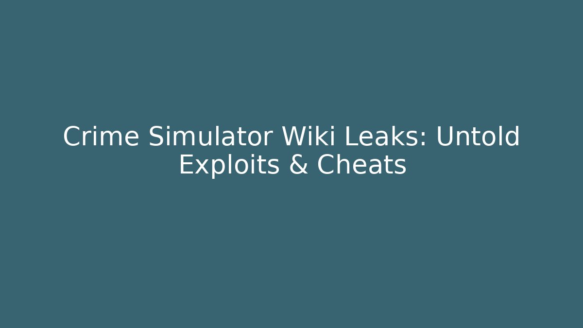 Crime Simulator Wiki Leaks: Untold Exploits & Cheats