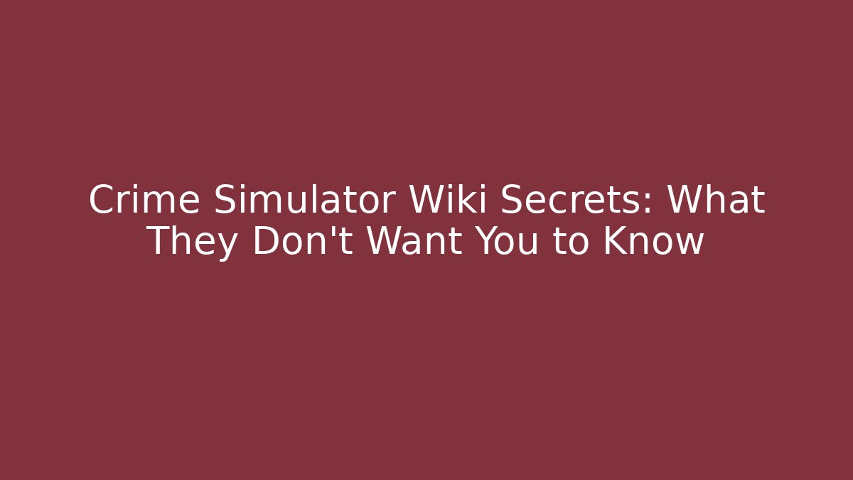 Crime Simulator Wiki Secrets: What They Don't Want You to Know