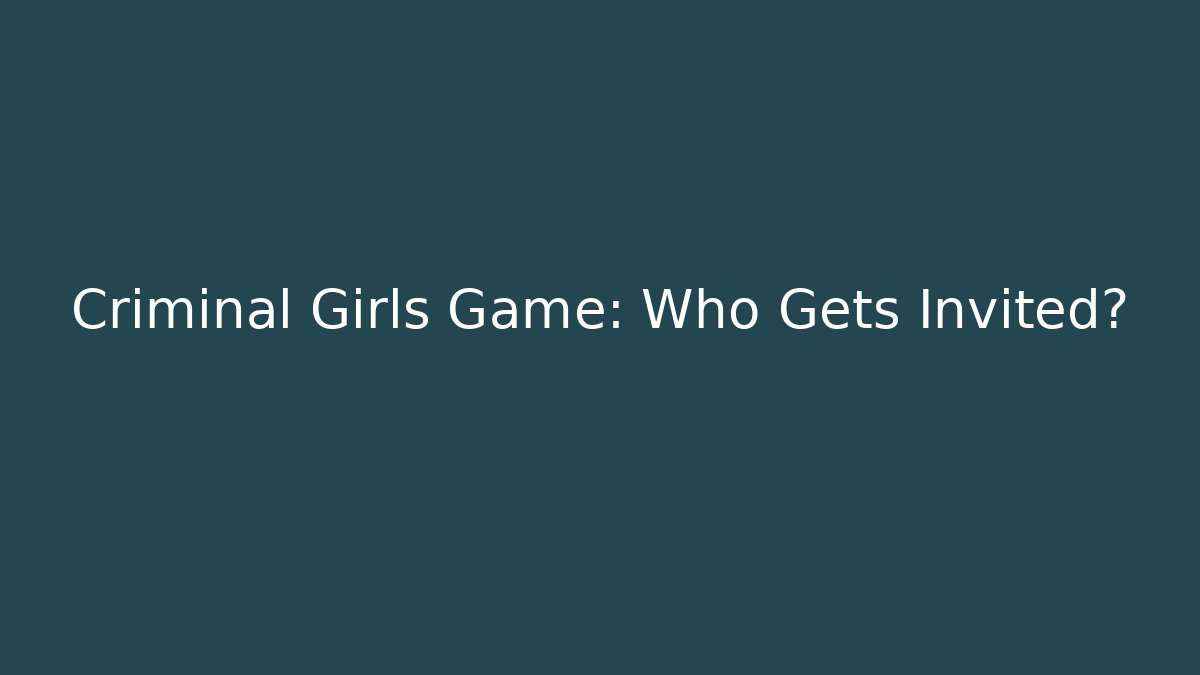 Criminal Girls Game: Who Gets Invited?