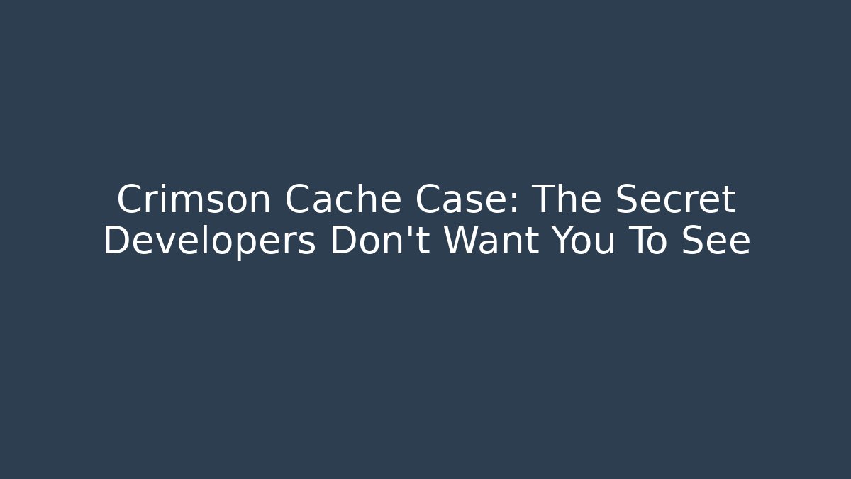 Crimson Cache Case: The Secret Developers Don't Want You To See