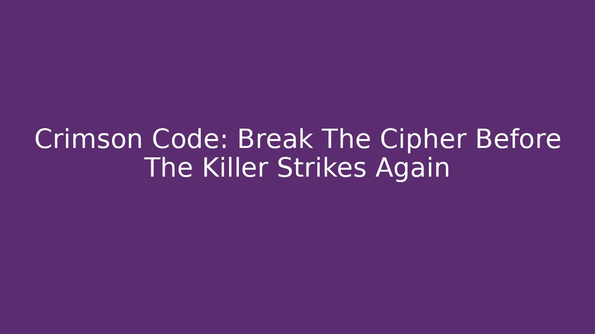 Crimson Code: Break The Cipher Before The Killer Strikes Again