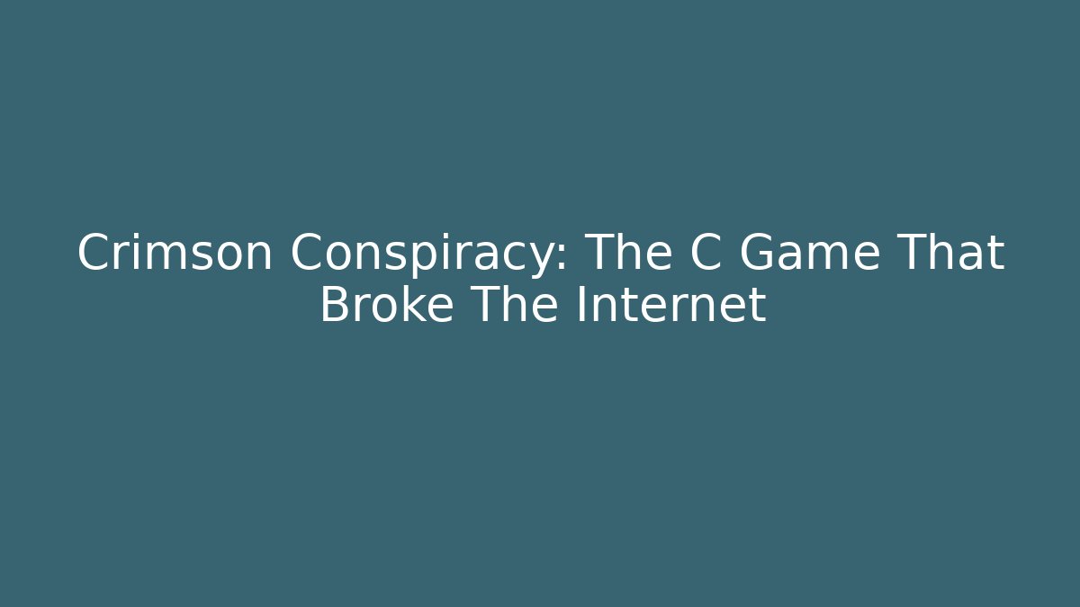 Crimson Conspiracy: The C Game That Broke The Internet