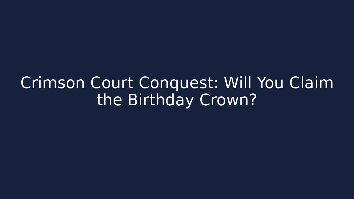 Crimson Court Conquest: Will You Claim the Birthday Crown?