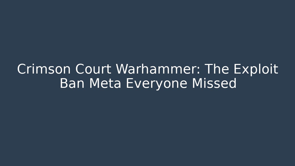 Crimson Court Warhammer: The Exploit Ban Meta Everyone Missed