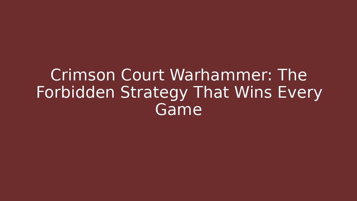 Crimson Court Warhammer: The Forbidden Strategy That Wins Every Game