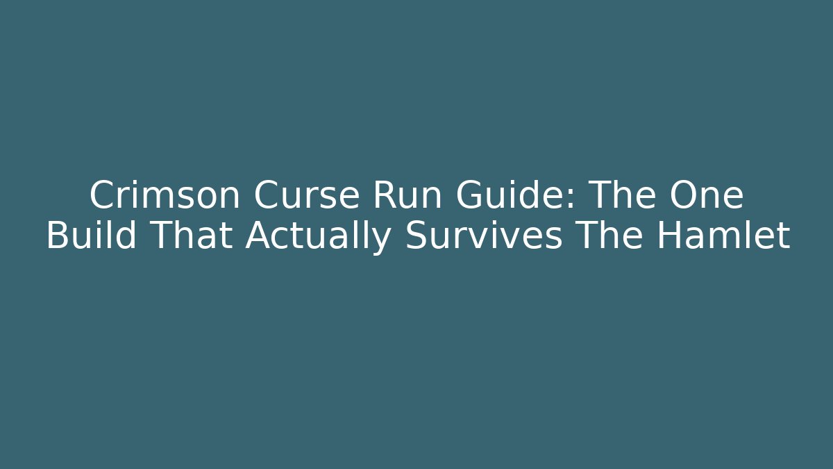 Crimson Curse Run Guide: The One Build That Actually Survives The Hamlet