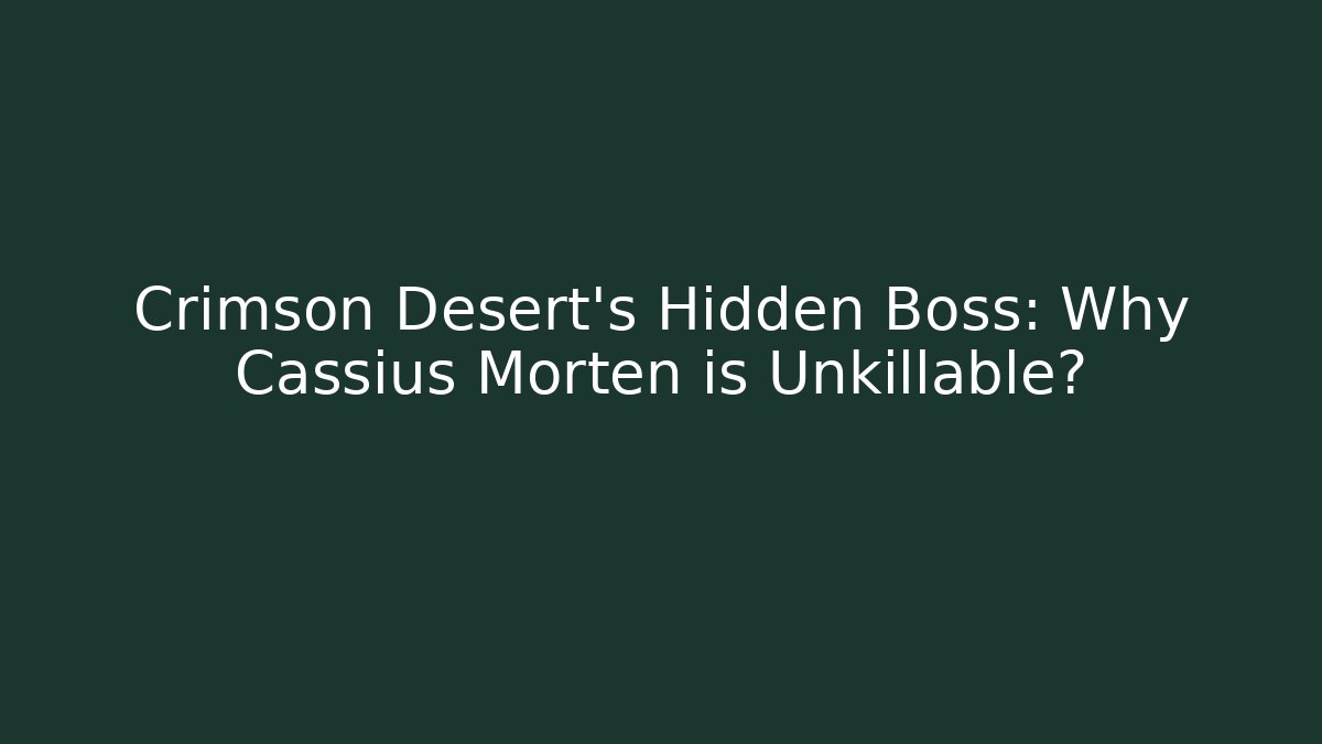 Crimson Desert's Hidden Boss: Why Cassius Morten is Unkillable?