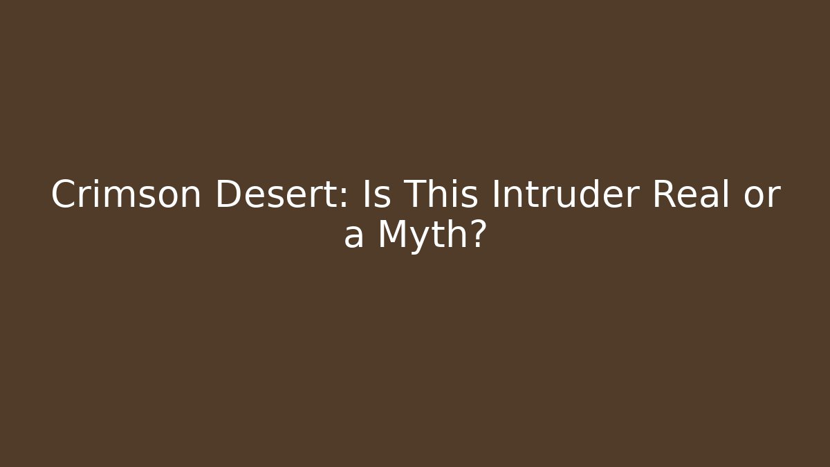 Crimson Desert: Is This Intruder Real or a Myth?