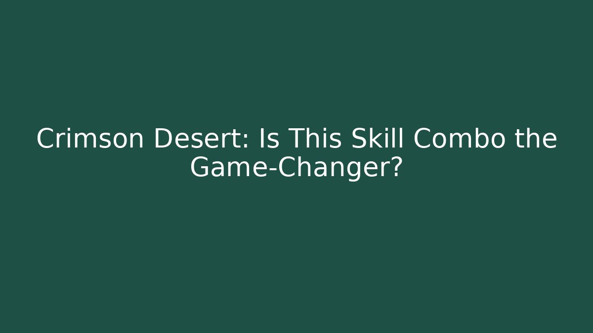 Crimson Desert: Is This Skill Combo the Game-Changer?