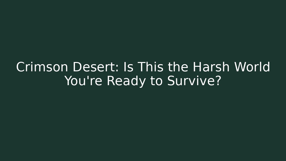 Crimson Desert: Is This the Harsh World You're Ready to Survive?
