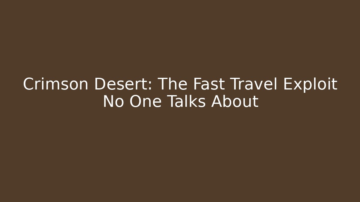 Crimson Desert: The Fast Travel Exploit No One Talks About