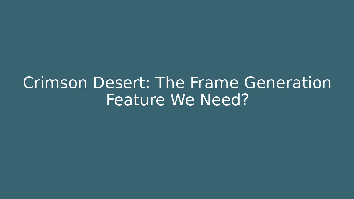 Crimson Desert: The Frame Generation Feature We Need? - Critter Realm