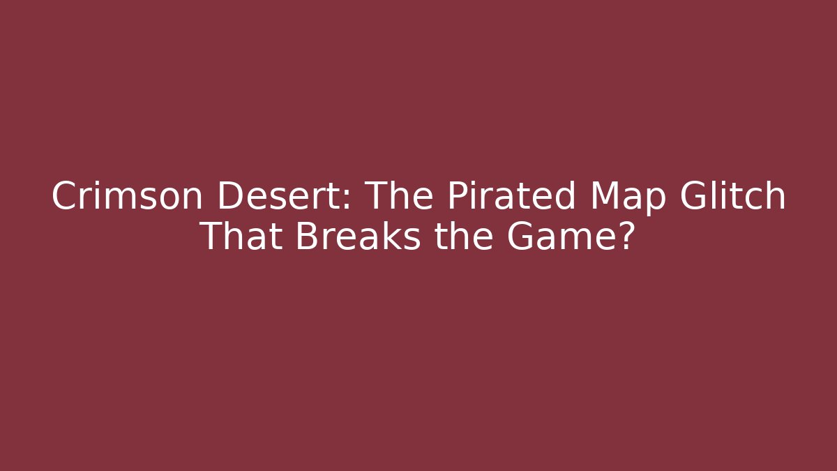 Crimson Desert: The Pirated Map Glitch That Breaks the Game? - Critter Realm
