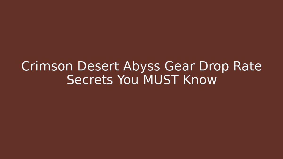 Crimson Desert Abyss Gear Drop Rate Secrets You MUST Know