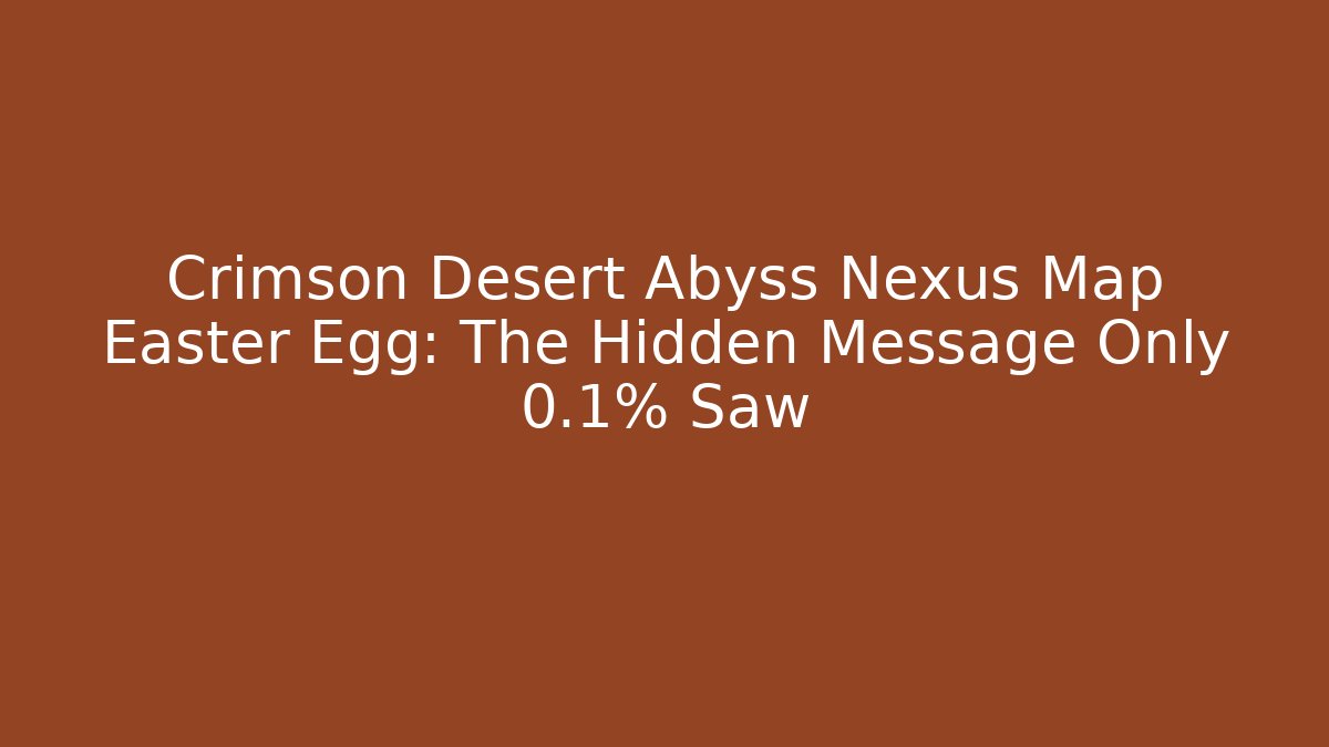 Crimson Desert Abyss Nexus Map Easter Egg: The Hidden Message Only 0.1% Saw - Critter Realm