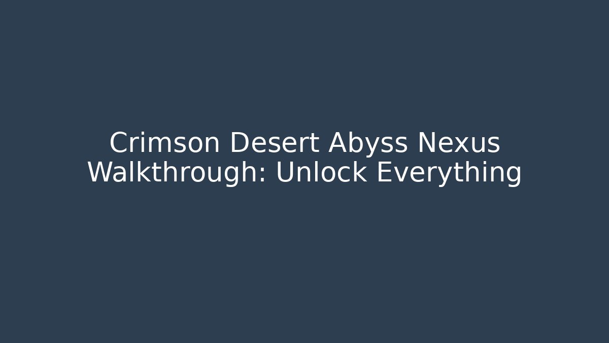 Crimson Desert Abyss Nexus Walkthrough: Unlock Everything