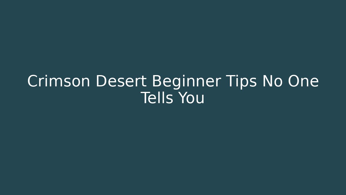 Crimson Desert Beginner Tips No One Tells You