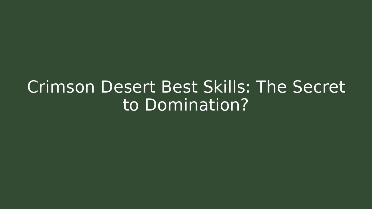 Crimson Desert Best Skills: The Secret to Domination?