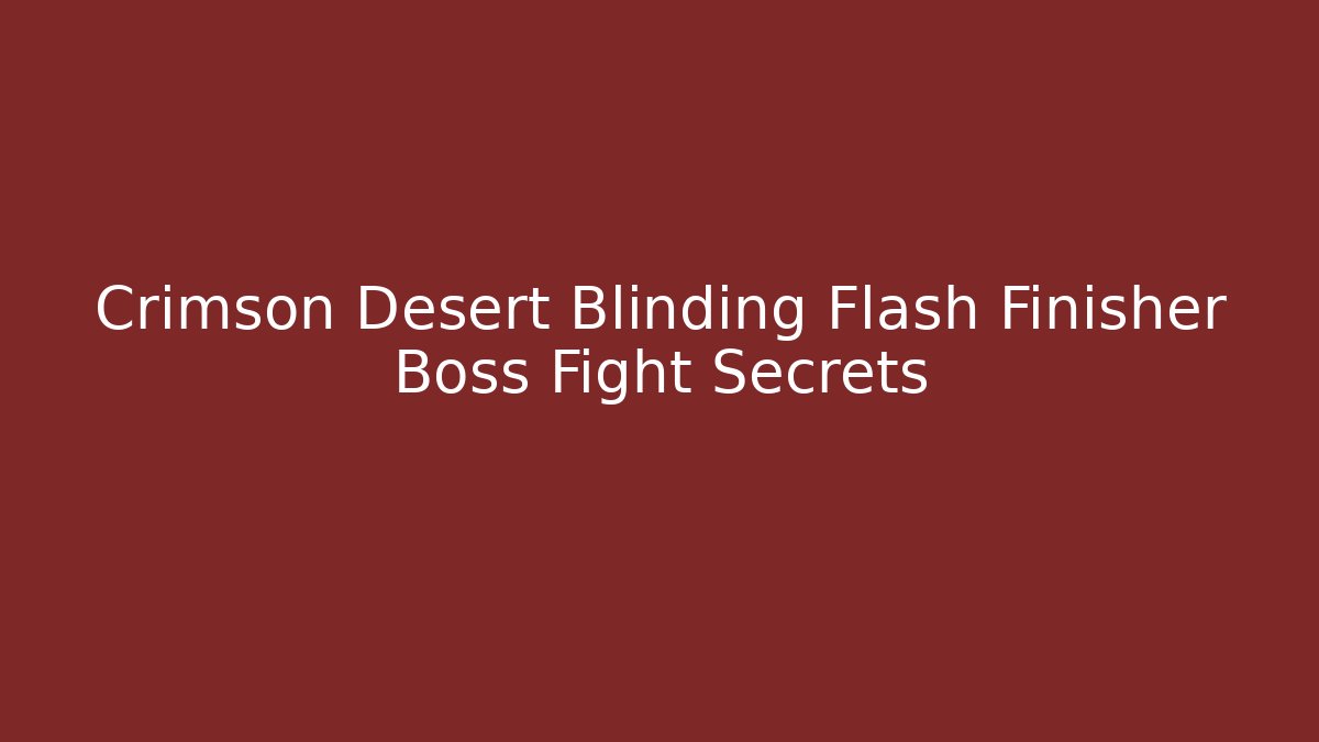 Crimson Desert Blinding Flash Finisher Boss Fight Secrets
