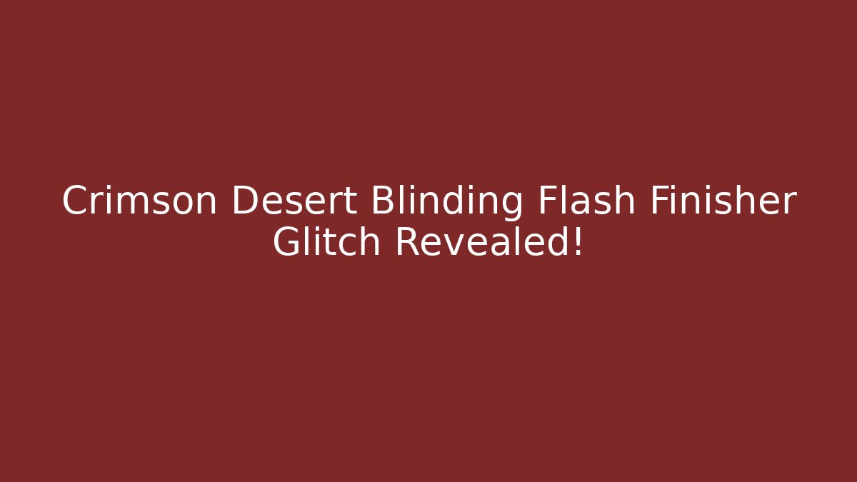 Crimson Desert Blinding Flash Finisher Glitch Revealed!