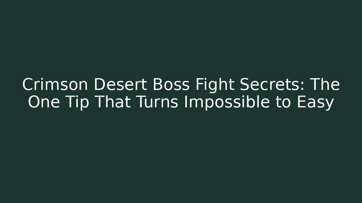 Crimson Desert Boss Fight Secrets: The One Tip That Turns Impossible to Easy