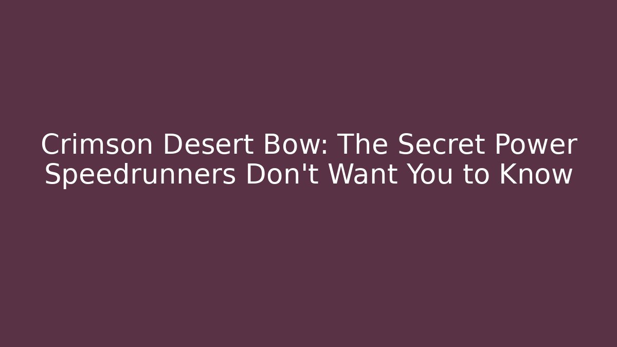 Crimson Desert Bow: The Secret Power Speedrunners Don't Want You to Know