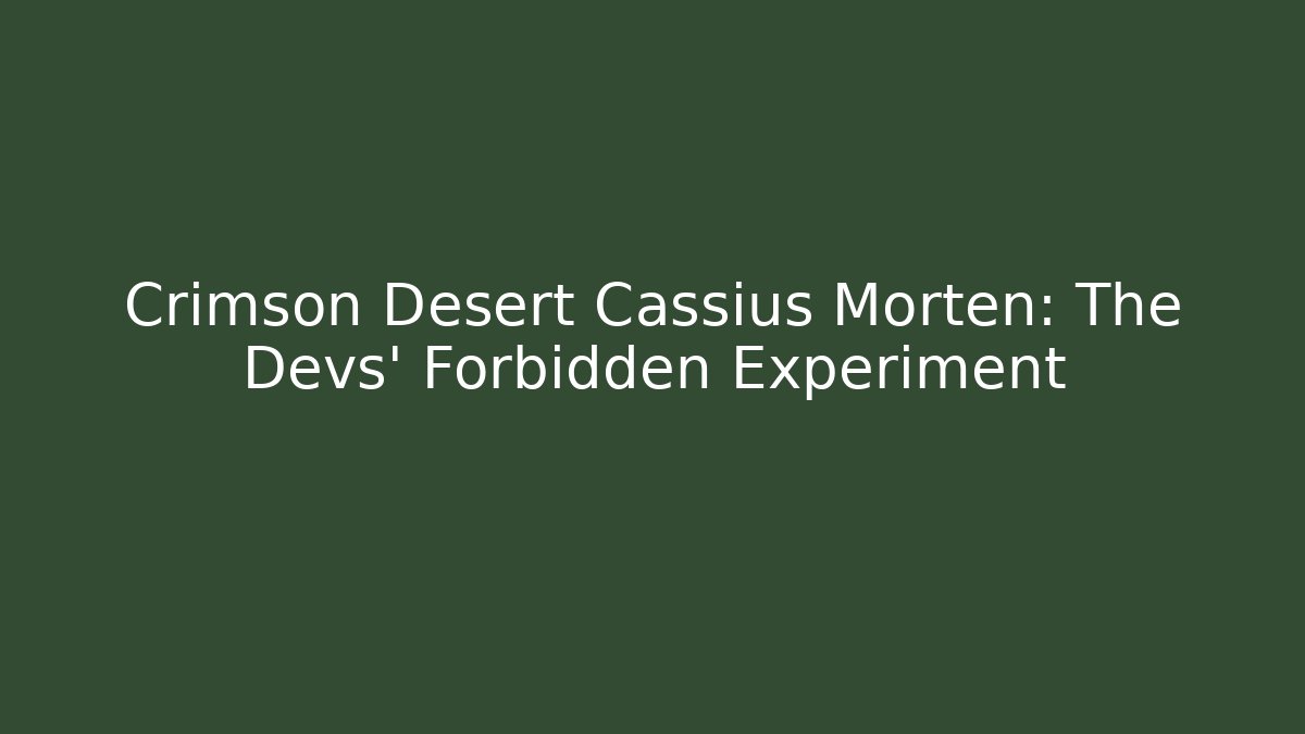 Crimson Desert Cassius Morten: The Devs' Forbidden Experiment