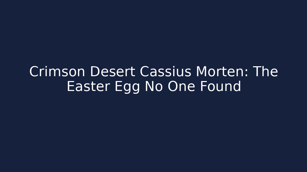 Crimson Desert Cassius Morten: The Easter Egg No One Found