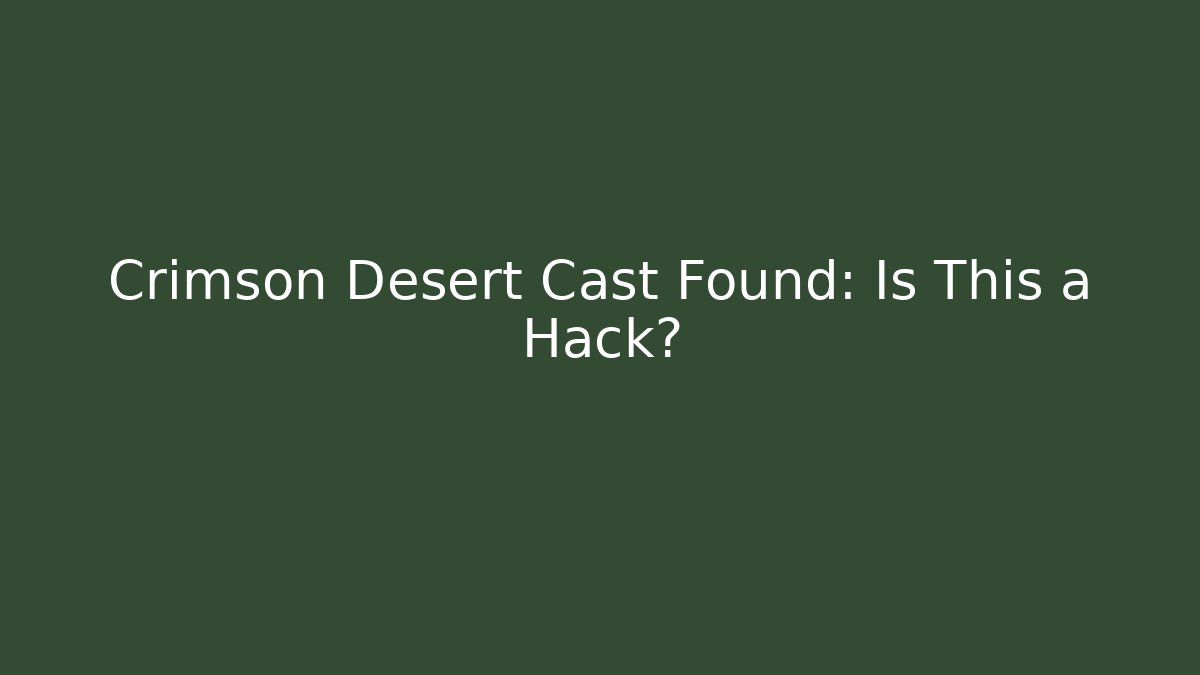 Crimson Desert Cast Found: Is This a Hack?