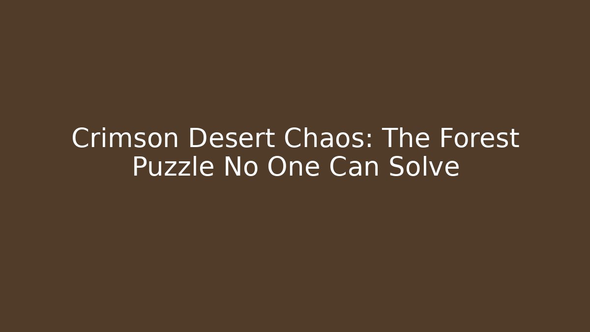 Crimson Desert Chaos: The Forest Puzzle No One Can Solve