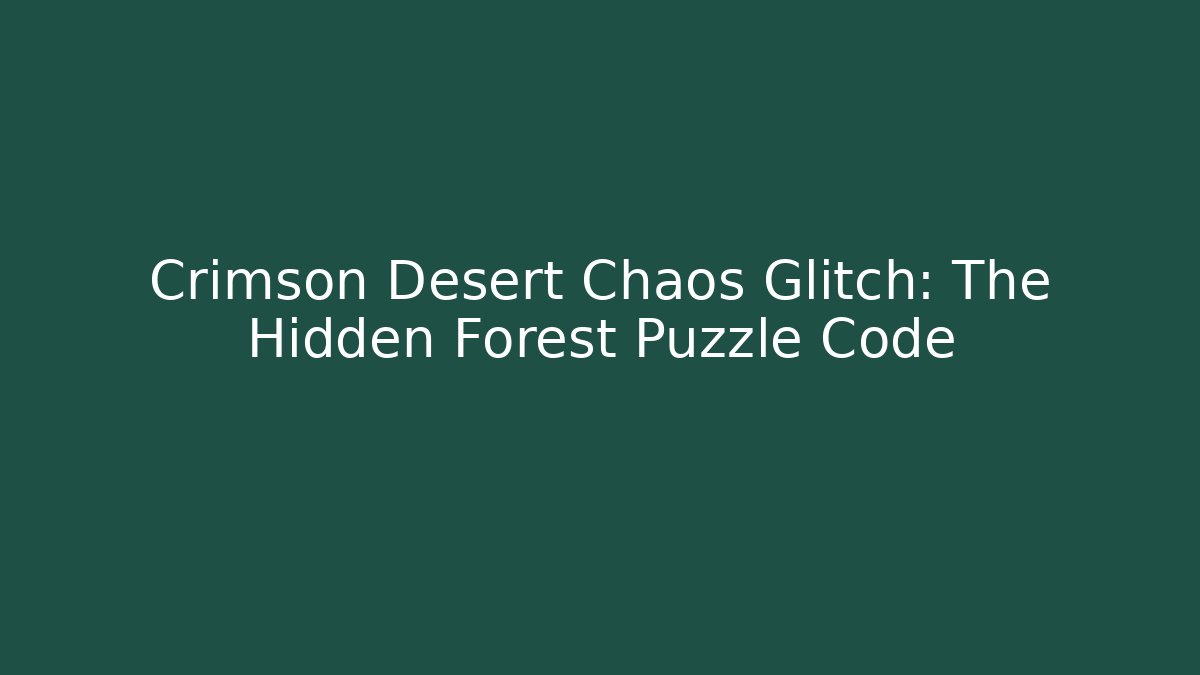 Crimson Desert Chaos Glitch: The Hidden Forest Puzzle Code